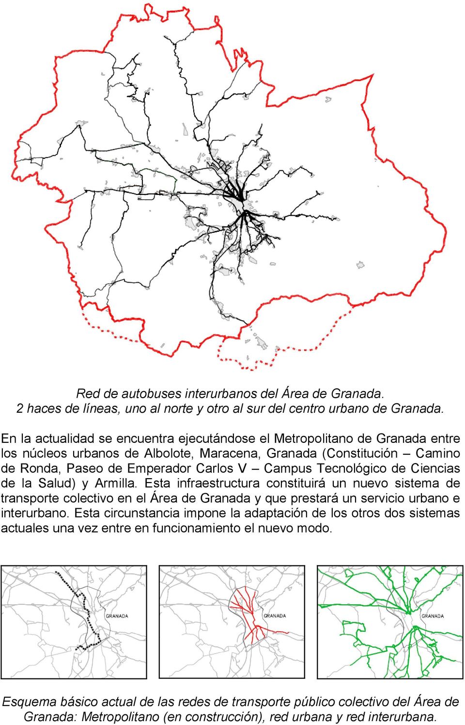 Tecnológico de Ciencias de la Salud) y Armilla. Esta infraestructura constituirá un nuevo sistema de transporte colectivo en el Área de Granada y que prestará un servicio urbano e interurbano.