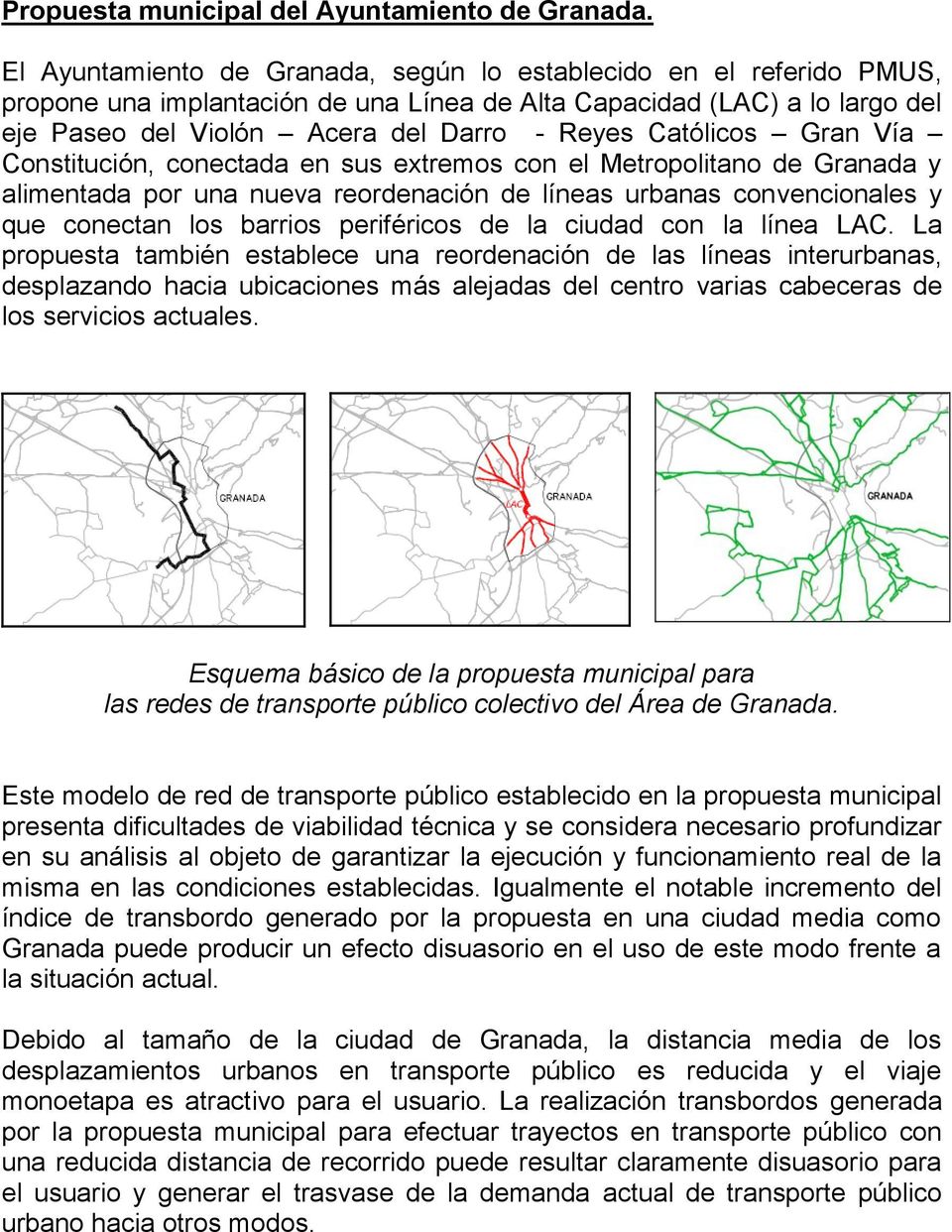 Católicos Gran Vía Constitución, conectada en sus extremos con el Metropolitano de Granada y alimentada por una nueva reordenación de líneas urbanas convencionales y que conectan los barrios