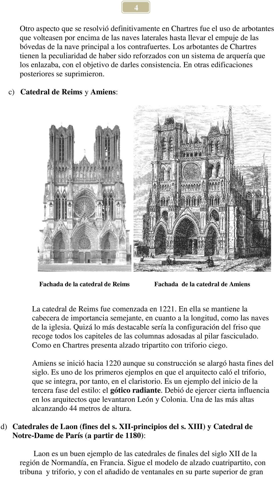 En otras edificaciones posteriores se suprimieron. c) Catedral de Reims y Amiens: Fachada de la catedral de Reims Fachada de la catedral de Amiens La catedral de Reims fue comenzada en 1221.