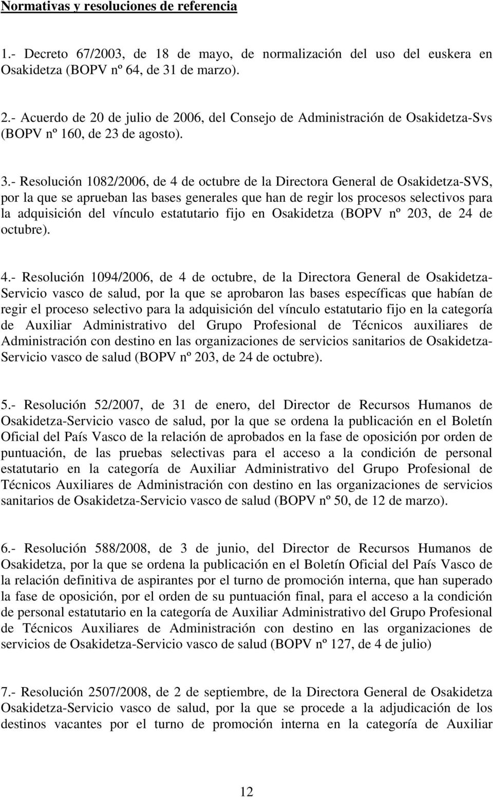 - Resolución 1082/2006, de 4 de octubre de la Directora General de Osakidetza-SVS, por la que se aprueban las bases generales que han de regir los procesos selectivos para la adquisición del vínculo