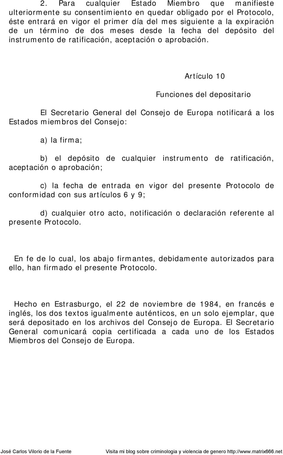 Artículo 10 Funciones del depositario El Secretario General del Consejo de Europa notificará a los Estados miembros del Consejo: a) la firma; b) el depósito de cualquier instrumento de ratificación,