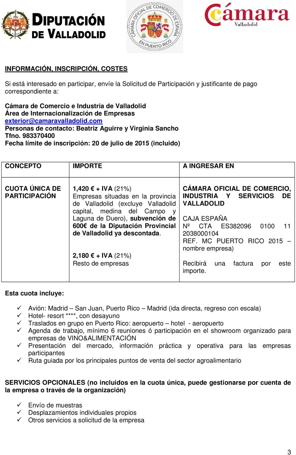 983370400 Fecha límite de inscripción: 20 de julio de 2015 (incluido) CONCEPTO IMPORTE A INGRESAR EN CUOTA ÚNICA DE PARTICIPACIÓN 1,420 + IVA (21%) Empresas situadas en la provincia de Valladolid