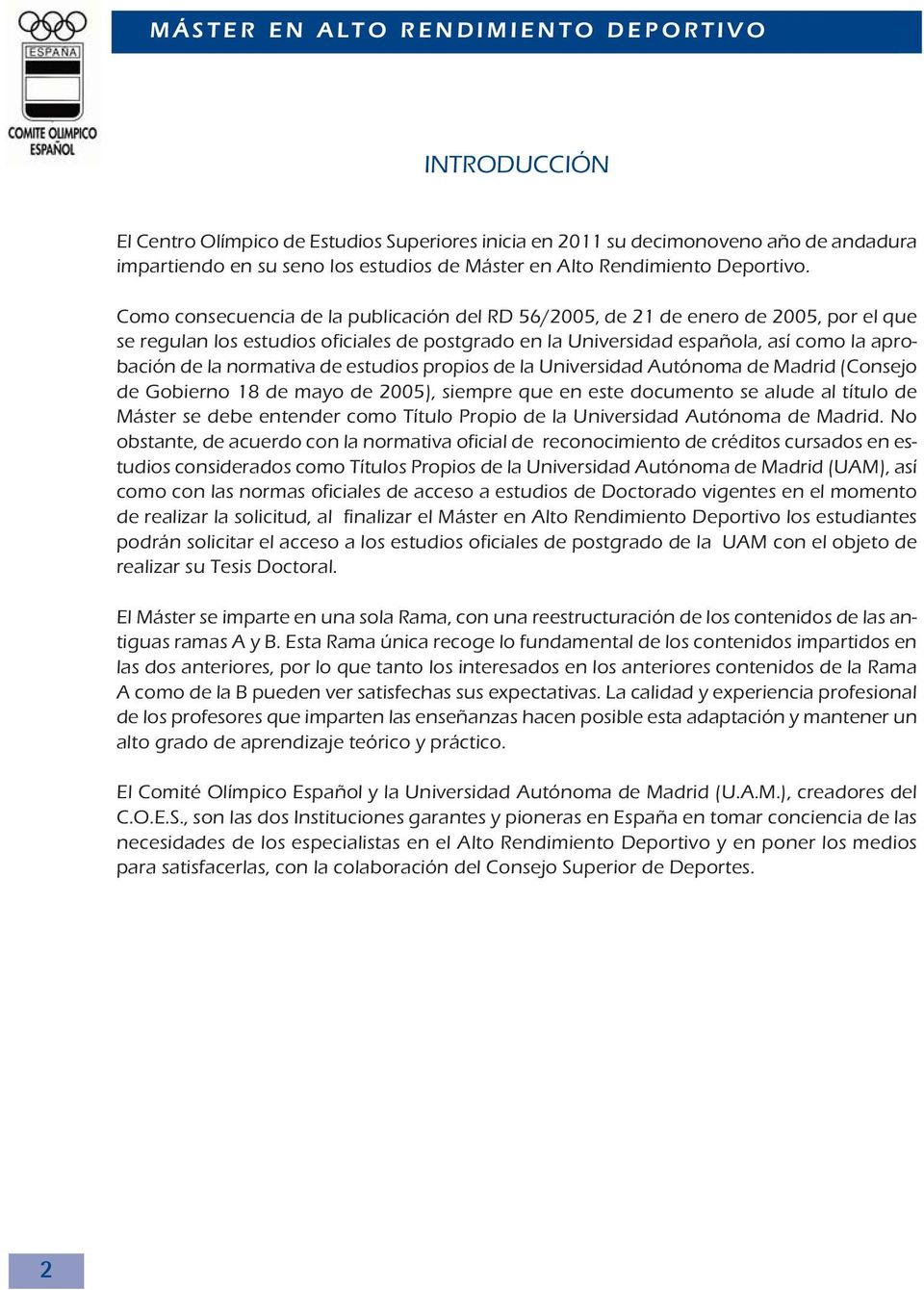 Como consecuencia de la publicación del RD 56/2005, de 21 de enero de 2005, por el que se regulan los estudios oficiales de postgrado en la Universidad española, así como la aprobación de la
