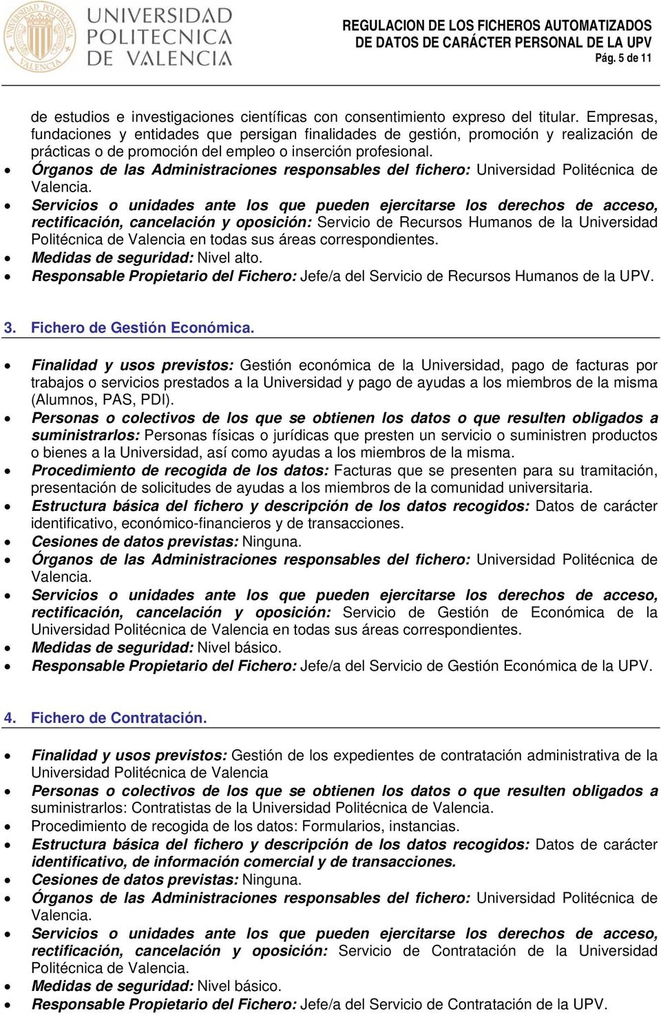 rectificación, cancelación y oposición: Servicio de Recursos Humanos de la Universidad Politécnica de Valencia en todas sus áreas correspondientes. Medidas de seguridad: Nivel alto.