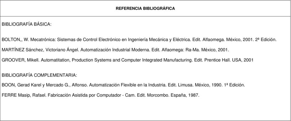 Automatitation, Production Systems and Computer Integrated Manufacturing. Edit. Prentice Hall. USA, 2001 BIBLIOGRAFÍA COMPLEMENTARIA: BOON, Gerad Karel y Mercado G.