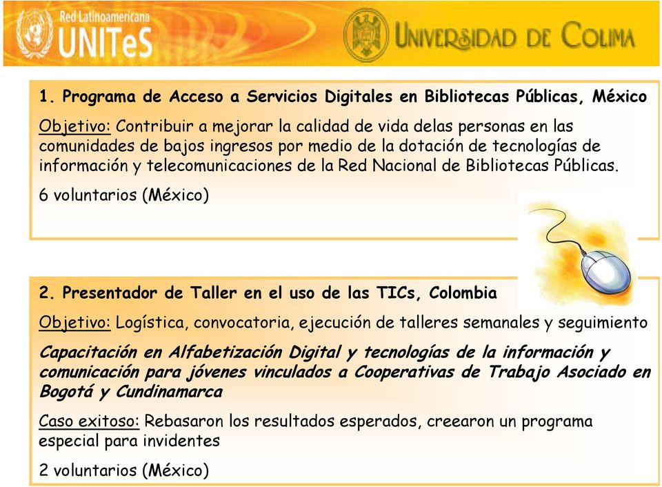 Presentador de Taller en el uso de las TICs, Colombia Objetivo: Logística, convocatoria, ejecución de talleres semanales y seguimiento Capacitación en Alfabetización Digital y