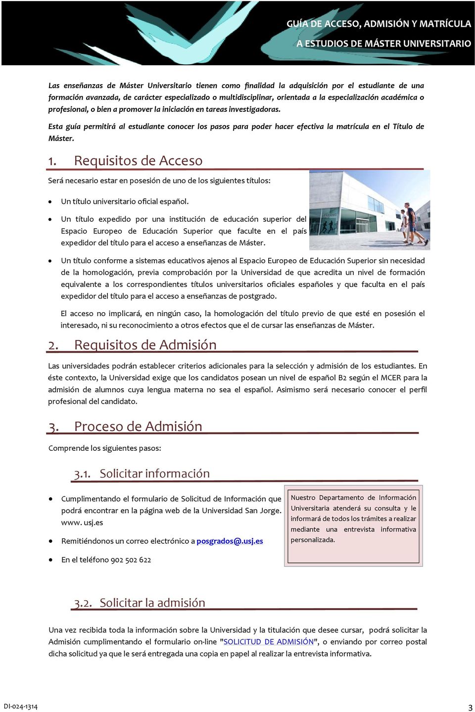 Requisitos de Acceso Será necesario estar en posesión de uno de los siguientes títulos: Un título universitario oficial español.