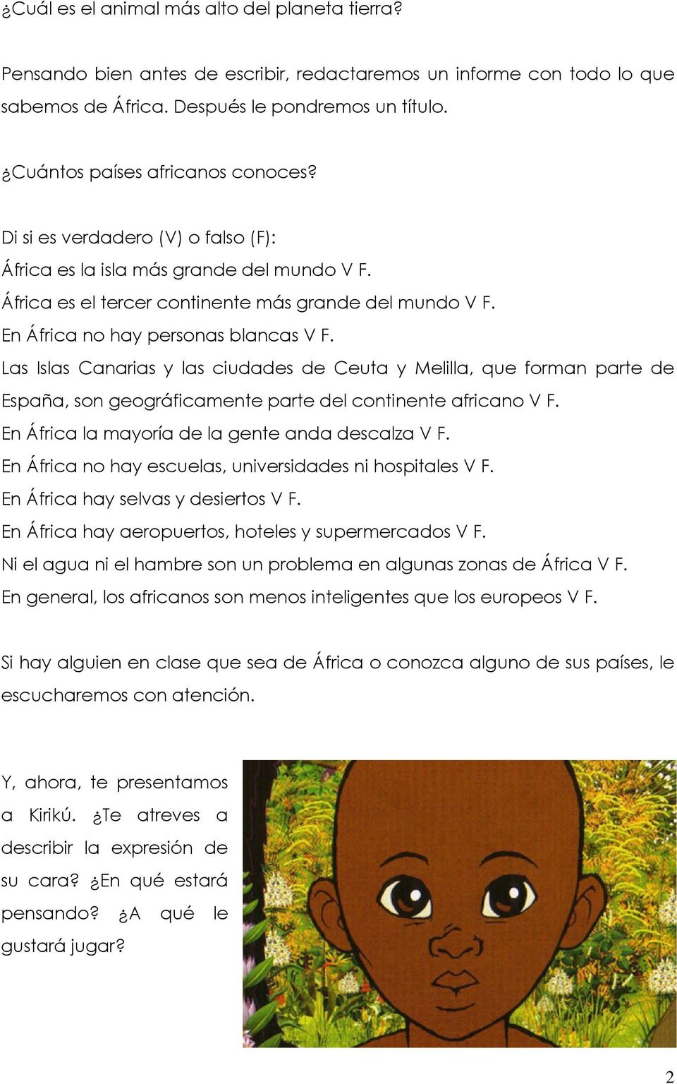 En África no hay personas blancas V F. Las Islas Canarias y las ciudades de Ceuta y Melilla, que forman parte de España, son geográficamente parte del continente africano V F.