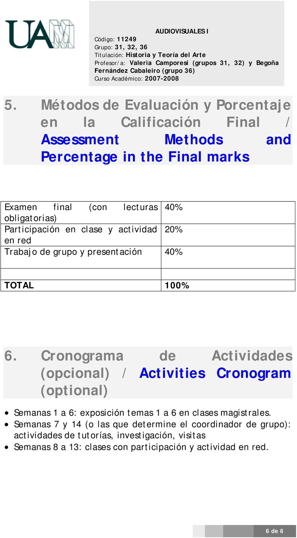 Cronograma de Actividades (opcional) / Activities Cronogram (optional) Semanas 1 a 6: exposición temas 1 a 6 en clases magistrales.