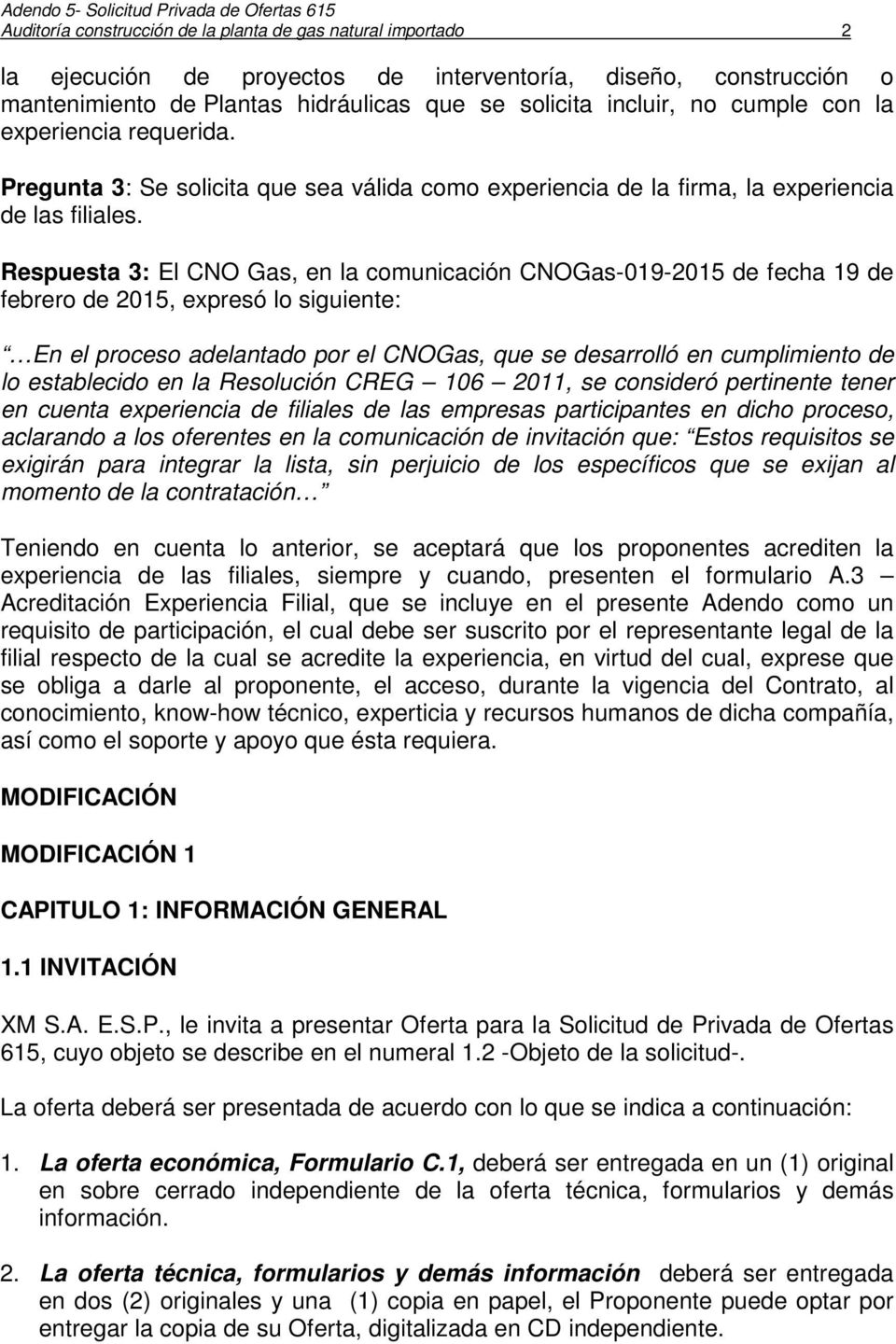 Respuesta 3: El CNO Gas, en la comunicación CNOGas-019-2015 de fecha 19 de febrero de 2015, expresó lo siguiente: En el proceso adelantado por el CNOGas, que se desarrolló en cumplimiento de lo