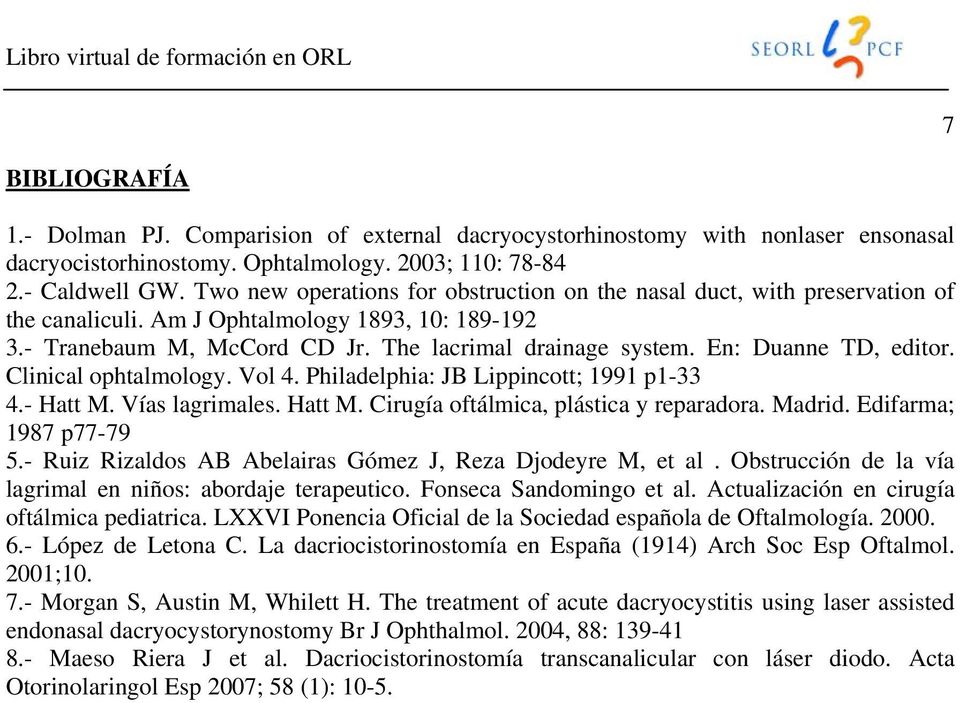 En: Duanne TD, editor. Clinical ophtalmology. Vol 4. Philadelphia: JB Lippincott; 1991 p1-33 4.- Hatt M. Vías lagrimales. Hatt M. Cirugía oftálmica, plástica y reparadora. Madrid.