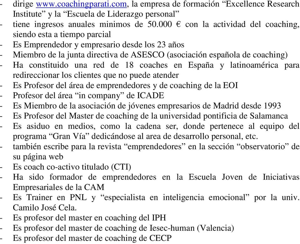 constituido una red de 18 coaches en España y latinoamérica para redireccionar los clientes que no puede atender - Es Profesor del área de emprendedores y de coaching de la EOI - Profesor del área in
