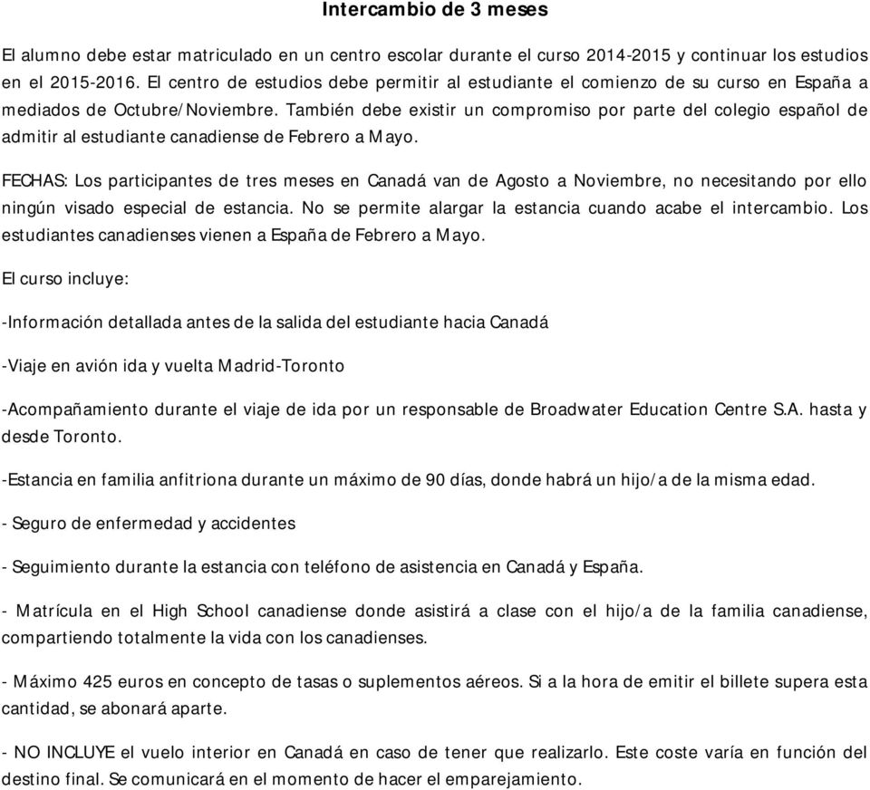También debe existir un compromiso por parte del colegio español de admitir al estudiante canadiense de Febrero a Mayo.