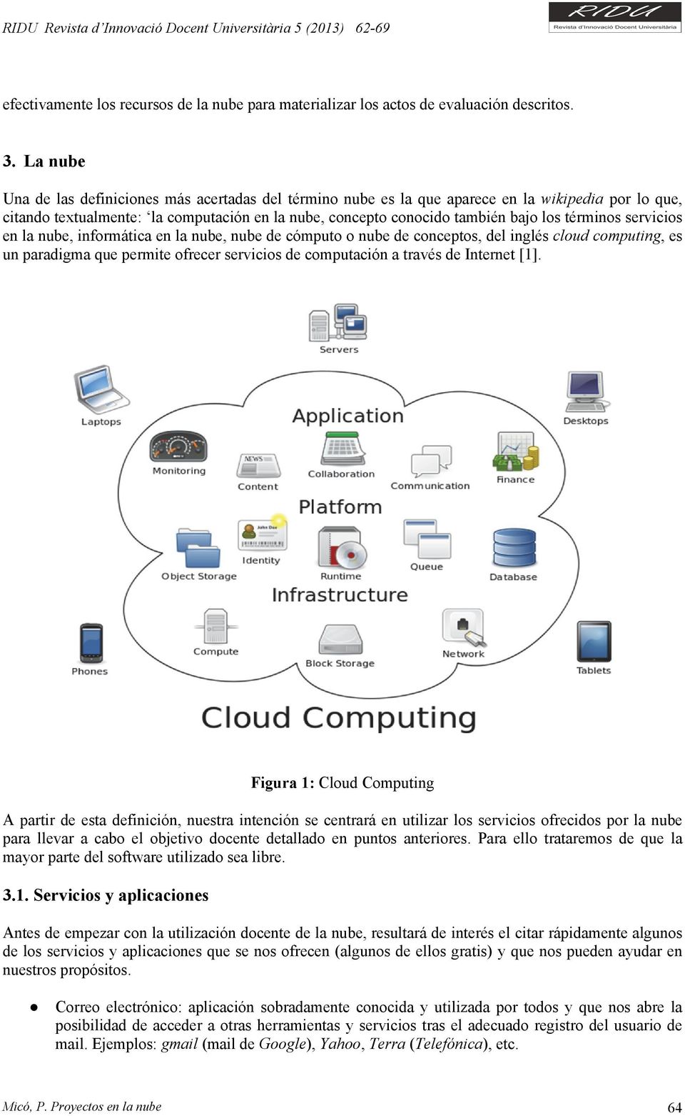 términos servicios en la nube, informática en la nube, nube de cómputo o nube de conceptos, del inglés cloud computing, es un paradigma que permite ofrecer servicios de computación a través de