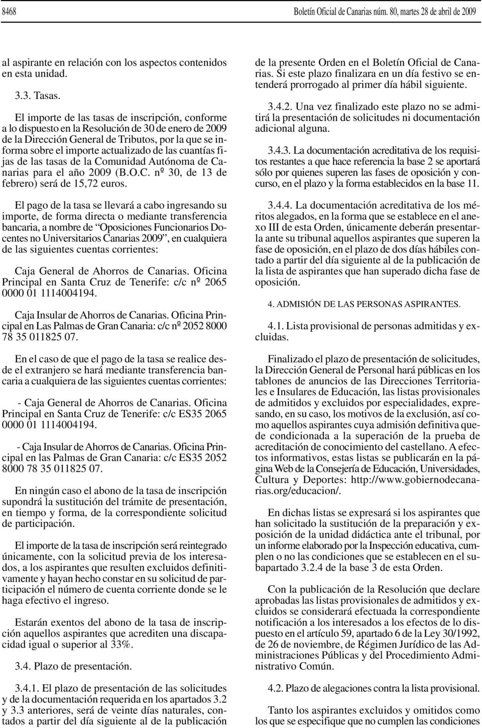 cuantías fijas de las tasas de la Comunidad Autónoma de Canarias para el año 2009 (B.O.C. nº 30, de 13 de febrero) será de 15,72 euros.