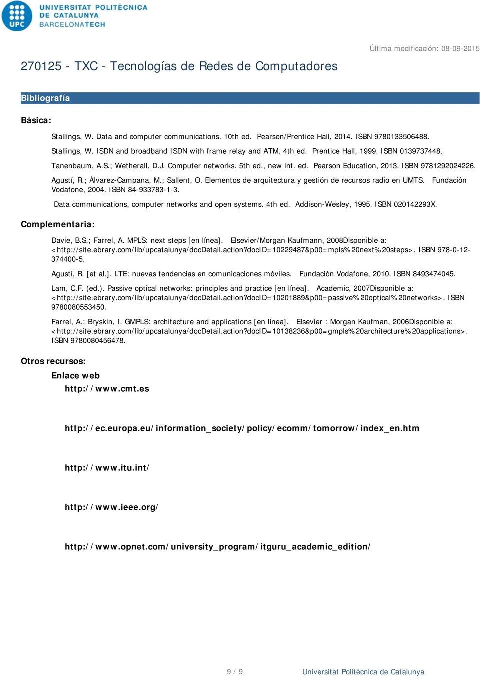 ; Sallent, O. Elementos de arquitectura y gestión de recursos radio en UMTS. Fundación Vodafone, 2004. ISBN 84-933783-1-3. Otros recursos: Data communications, computer networks and open systems.