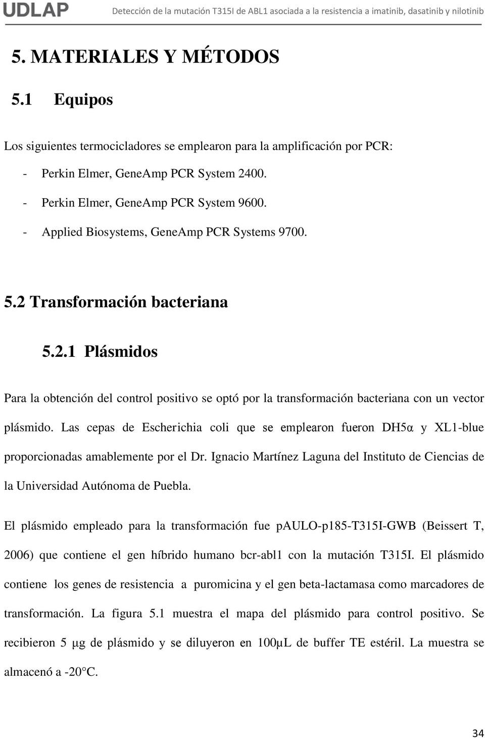 Las cepas de Escherichia coli que se emplearon fueron DH5α y XL1-blue proporcionadas amablemente por el Dr. Ignacio Martínez Laguna del Instituto de Ciencias de la Universidad Autónoma de Puebla.