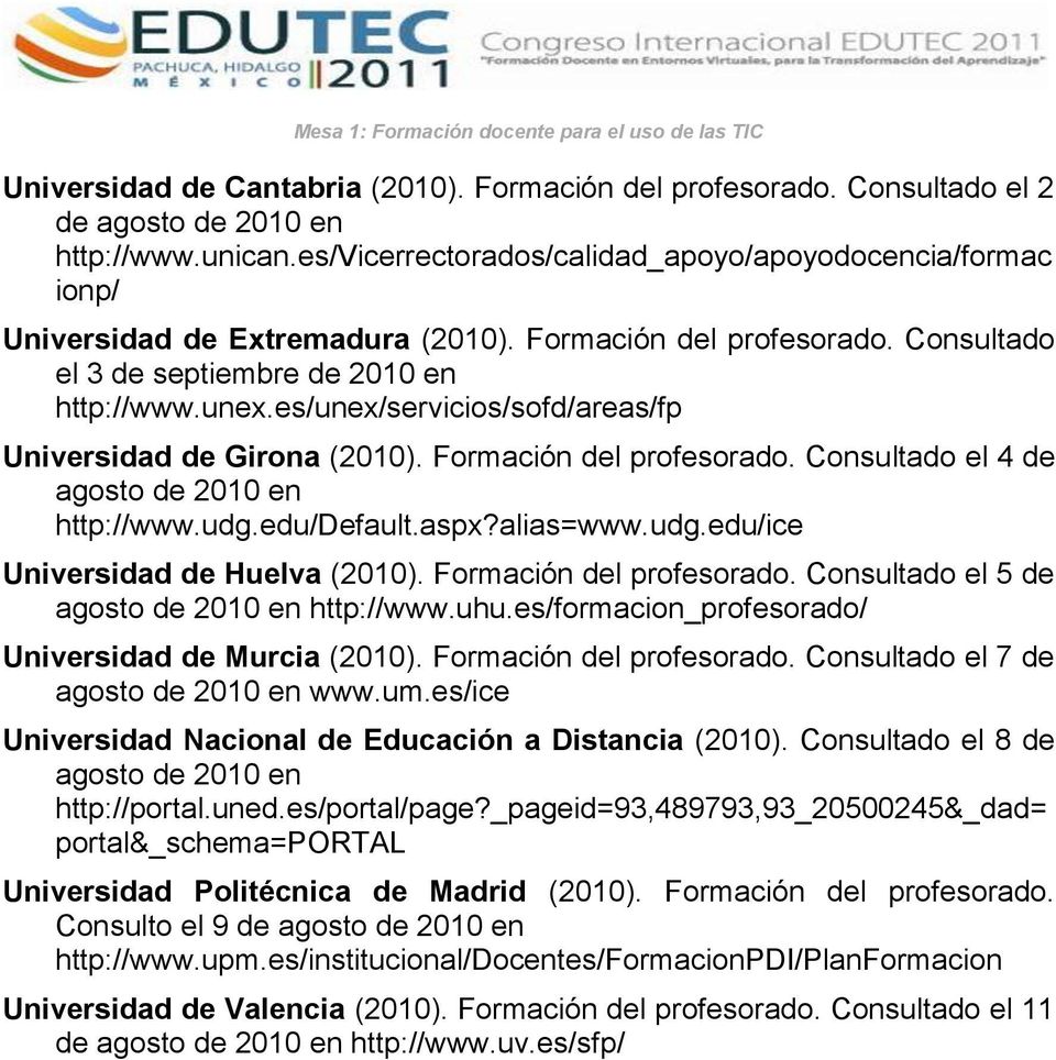 es/unex/servicios/sofd/areas/fp Universidad de Girona (2010). Formación del profesorado. Consultado el 4 de agosto de 2010 en http://www.udg.edu/default.aspx?alias=www.udg.edu/ice Universidad de Huelva (2010).