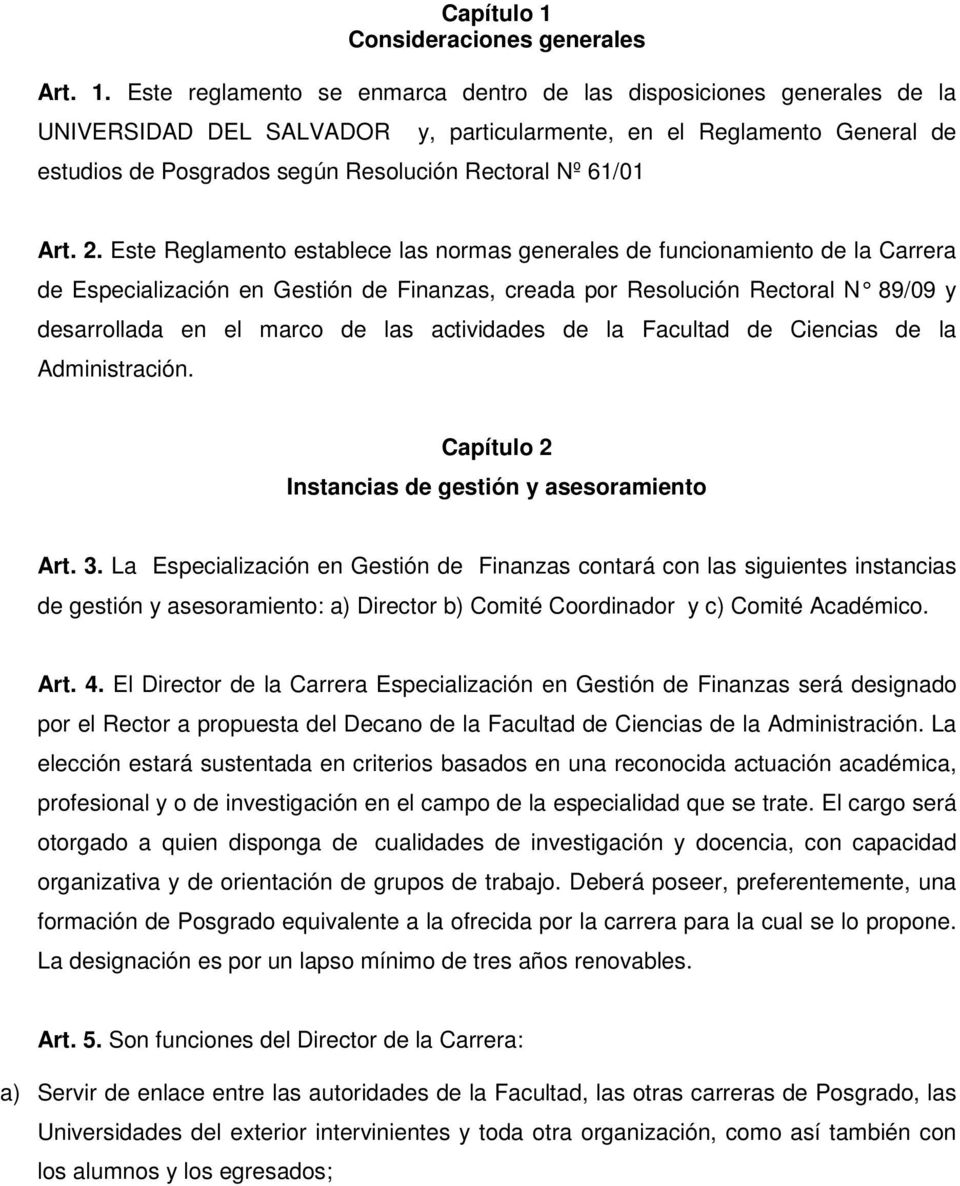 Este reglamento se enmarca dentro de las disposiciones generales de la UNIVERSIDAD DEL SALVADOR estudios de Posgrados según Resolución Rectoral Nº 61/01 y, particularmente, en el Reglamento General