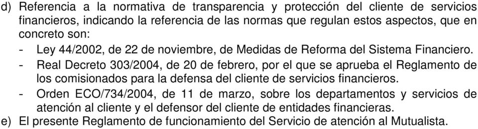 - Real Decreto 303/2004, de 20 de febrero, por el que se aprueba el Reglamento de los comisionados para la defensa del cliente de servicios financieros.