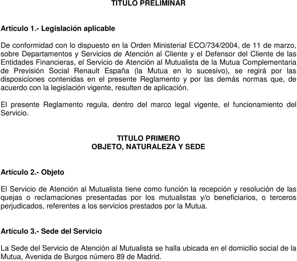 Entidades Financieras, el Servicio de Atención al Mutualista de la Mutua Complementaria de Previsión Social Renault España (la Mutua en lo sucesivo), se regirá por las disposiciones contenidas en el