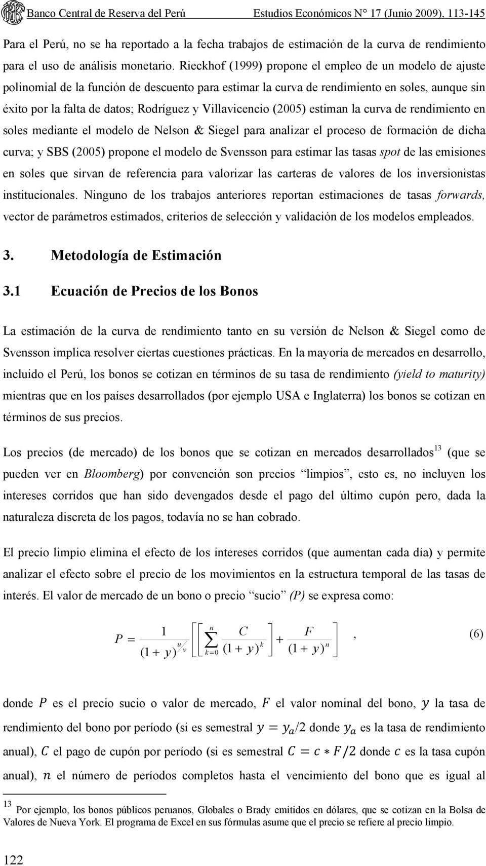 Rieckhof (1999) propone el empleo de un modelo de ajuste polinomial de la función de descuento para estimar la curva de rendimiento en soles, aunque sin éxito por la falta de datos; Rodríguez y