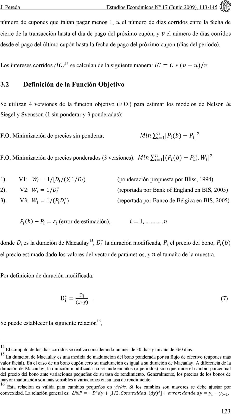 Los intereses corridos () 14 se calculan de la siguiente manera: / 3.2 Definición de la Función Objetivo Se utilizan 4 versiones de la función objetivo (F.O.) para estimar los modelos de Nelson & Siegel y Svensson (1 sin ponderar y 3 ponderadas): F.