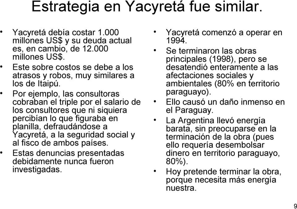 ambos países. Estas denuncias presentadas debidamente nunca fueron investigadas. Yacyretá comenzó a operar en 1994.