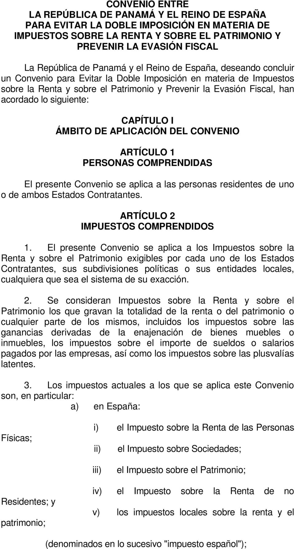 siguiente: CAPÍTULO I ÁMBITO DE APLICACIÓN DEL CONVENIO ARTÍCULO 1 PERSONAS COMPRENDIDAS El presente Convenio se aplica a las personas residentes de uno o de ambos Estados Contratantes.