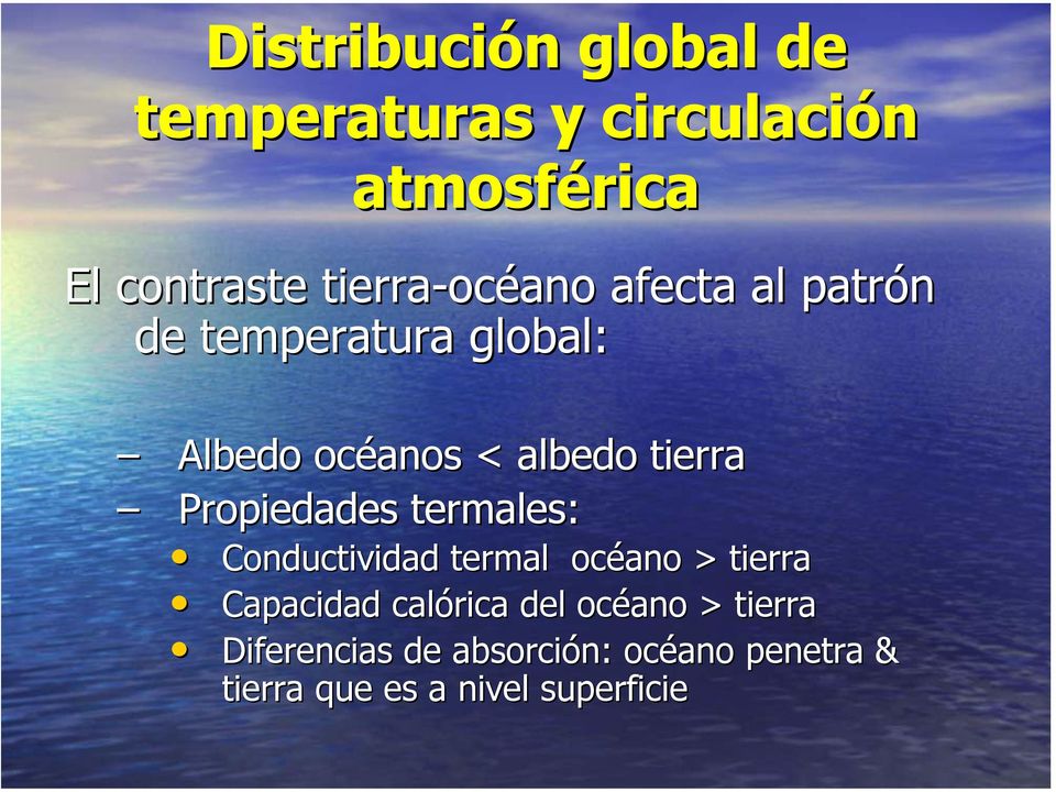 tierra Propiedades termales: Conductividad termal océano > tierra Capacidad