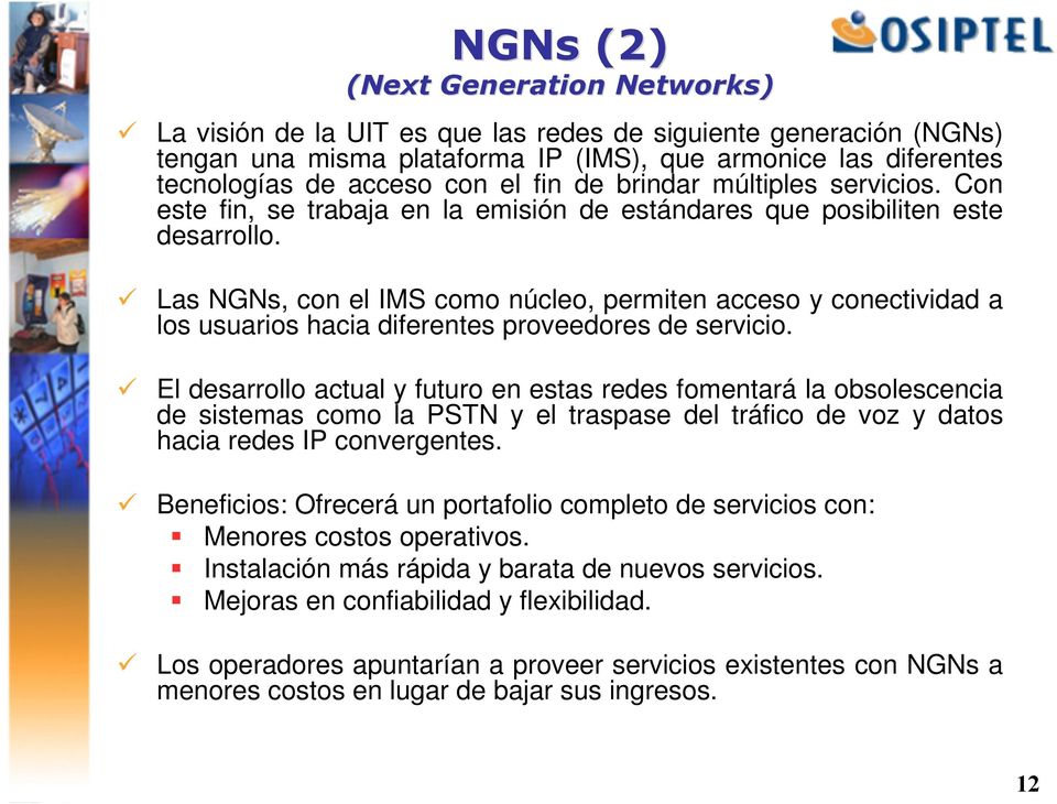 Las NGNs, con el IMS como núcleo, permiten acceso y conectividad a los usuarios hacia diferentes proveedores de servicio.