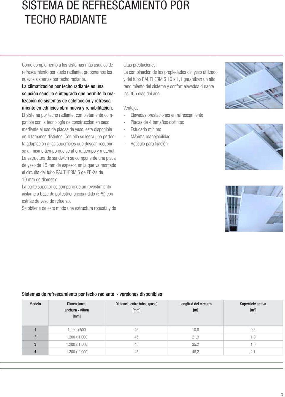 El sistema por techo radiante, completamente compatible con la tecnología de construcción en seco mediante el uso de placas de yeso, está disponible en 4 tamaños distintos.