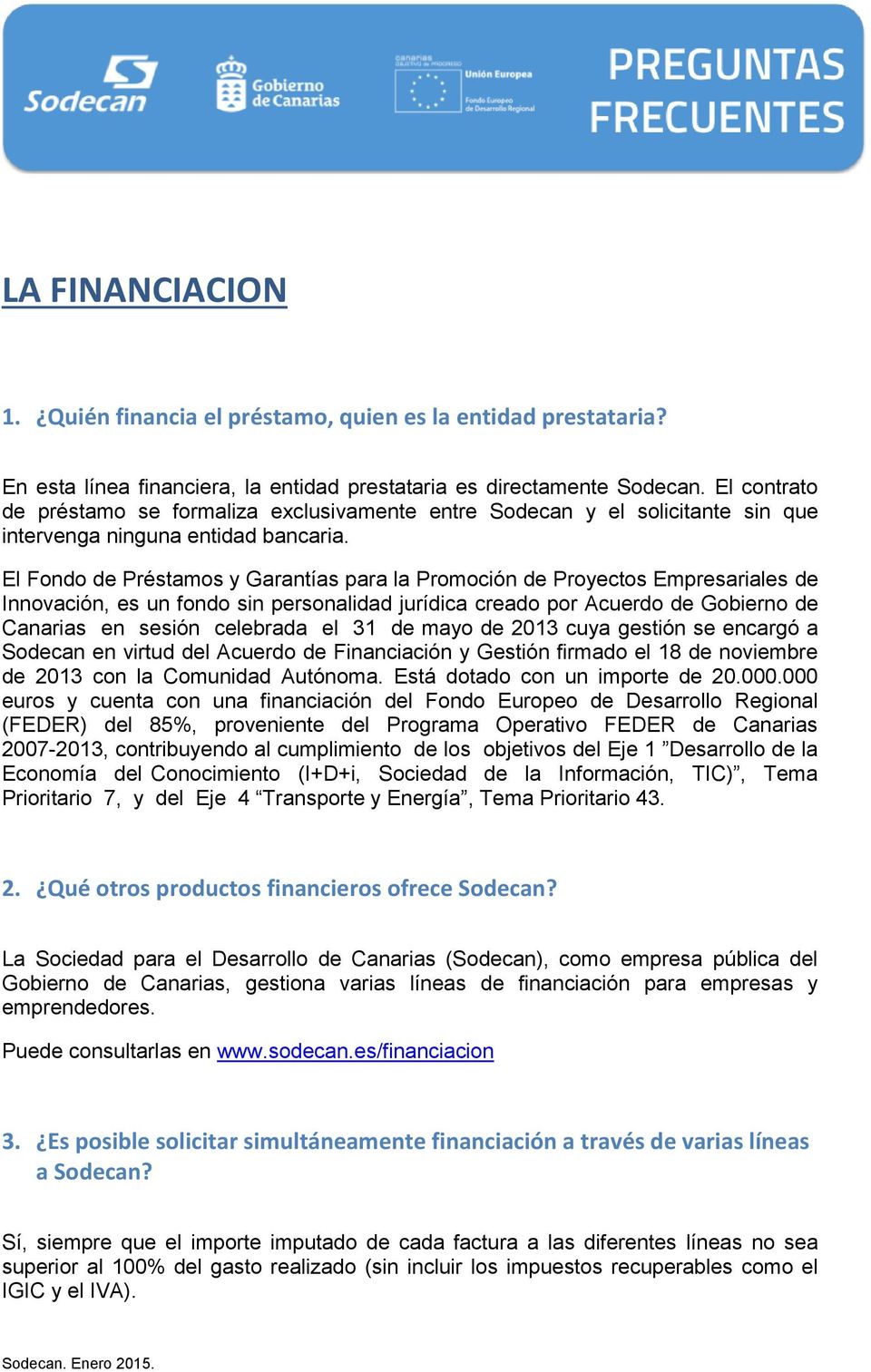 El Fondo de Préstamos y Garantías para la Promoción de Proyectos Empresariales de Innovación, es un fondo sin personalidad jurídica creado por Acuerdo de Gobierno de Canarias en sesión celebrada el