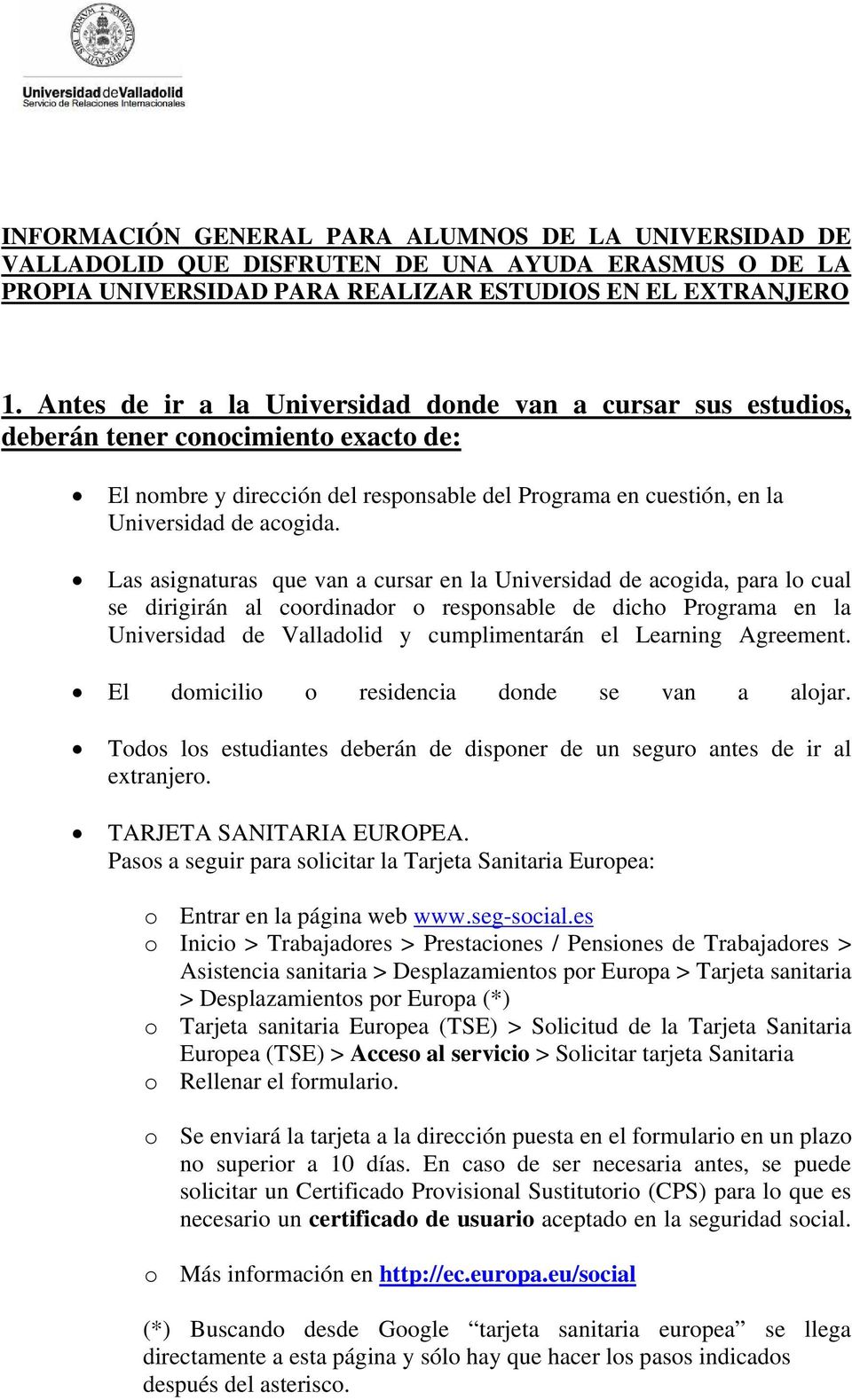 Las asignaturas que van a cursar en la Universidad de acogida, para lo cual se dirigirán al coordinador o responsable de dicho Programa en la Universidad de Valladolid y cumplimentarán el Learning