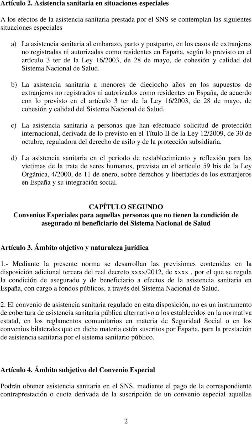 parto y postparto, en los casos de extranjeras no registradas ni autorizadas como residentes en España, según lo previsto en el artículo 3 ter de la Ley 16/2003, de 28 de mayo, de cohesión y calidad