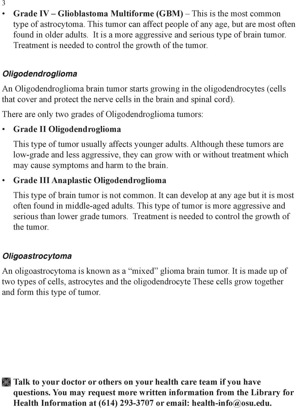 Oligodendroglioma An Oligodendroglioma brain tumor starts growing in the oligodendrocytes (cells that cover and protect the nerve cells in the brain and spinal cord).