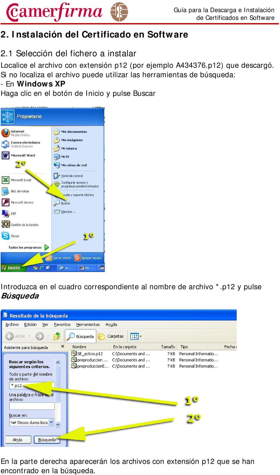 Si no localiza el archivo puede utilizar las herramientas de búsqueda: - En Windows XP Haga clic en el botón de Inicio y pulse