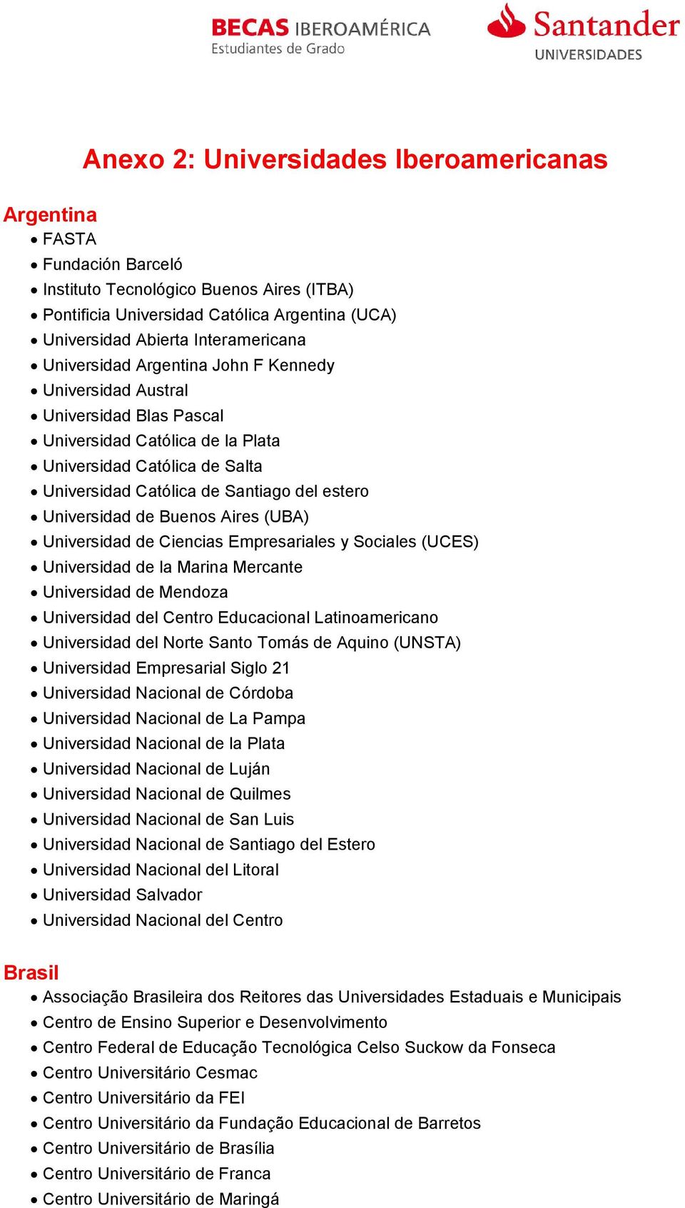 de Buenos Aires (UBA) Universidad de Ciencias Empresariales y Sociales (UCES) Universidad de la Marina Mercante Universidad de Mendoza Universidad del Centro Educacional Latinoamericano Universidad