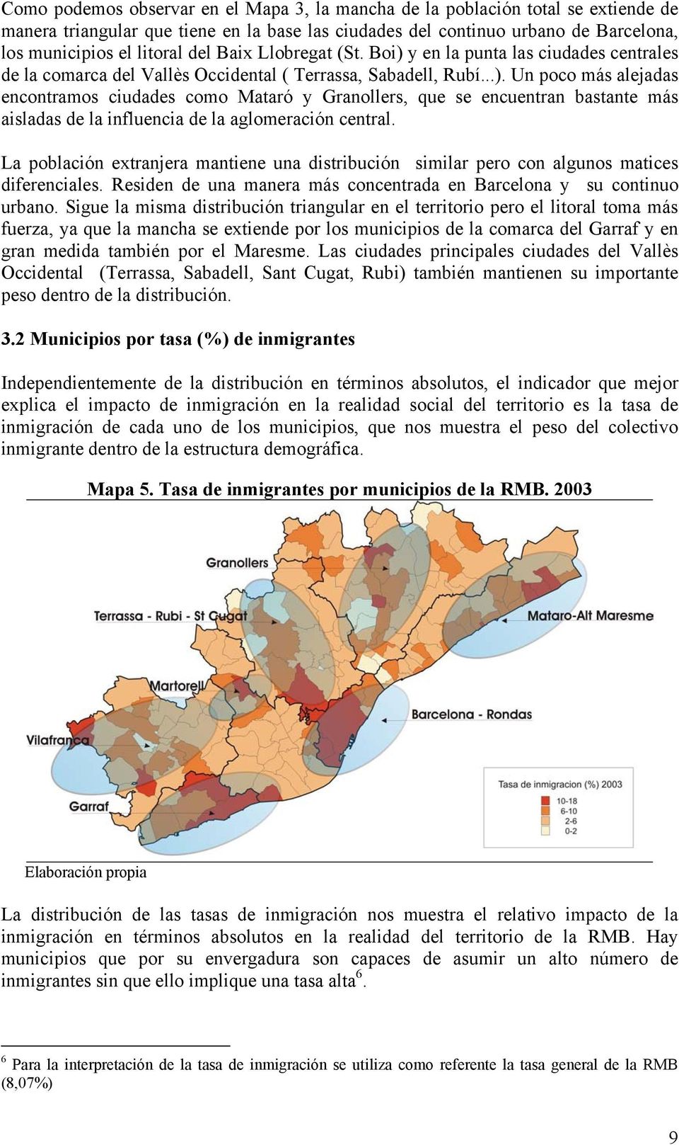La población extranjera mantiene una distribución similar pero con algunos matices diferenciales. Residen de una manera más concentrada en Barcelona y su continuo urbano.