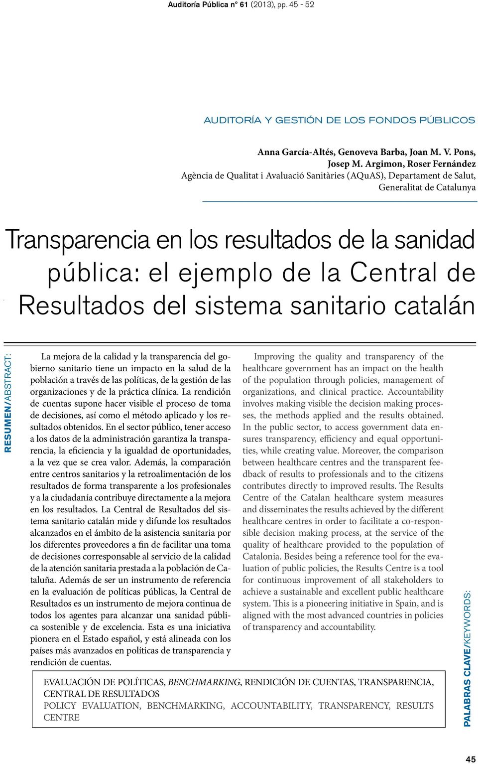 Central de Resultados del sistema sanitario catalán RESUMEN/ABSTRACT: La mejora de la calidad y la transparencia del gobierno sanitario tiene un impacto en la salud de la población a través de las