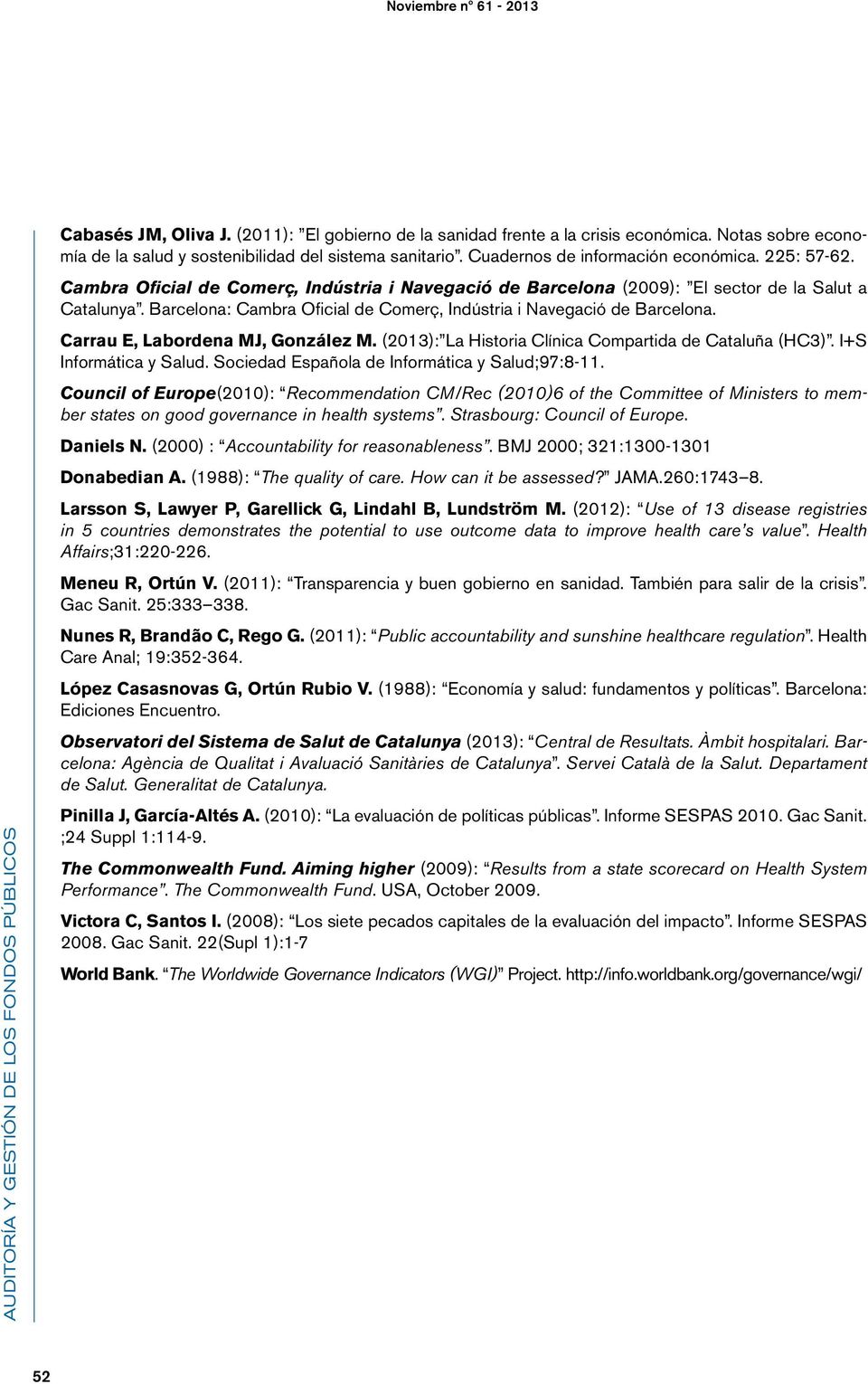 Barcelona: Cambra Oficial de Comerç, Indústria i Navegació de Barcelona. Carrau E, Labordena MJ, González M. (2013): La Historia Clínica Compartida de Cataluña (HC3). I+S Informática y Salud.