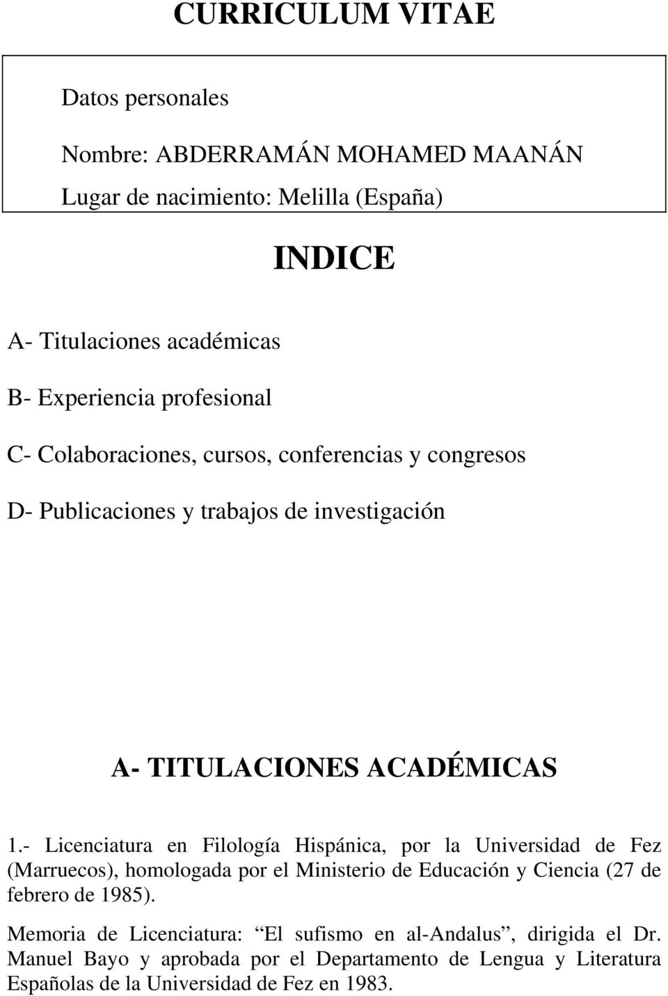 - Licenciatura en Filología Hispánica, por la Universidad de Fez (Marruecos), homologada por el Ministerio de Educación y Ciencia (27 de febrero de 1985).
