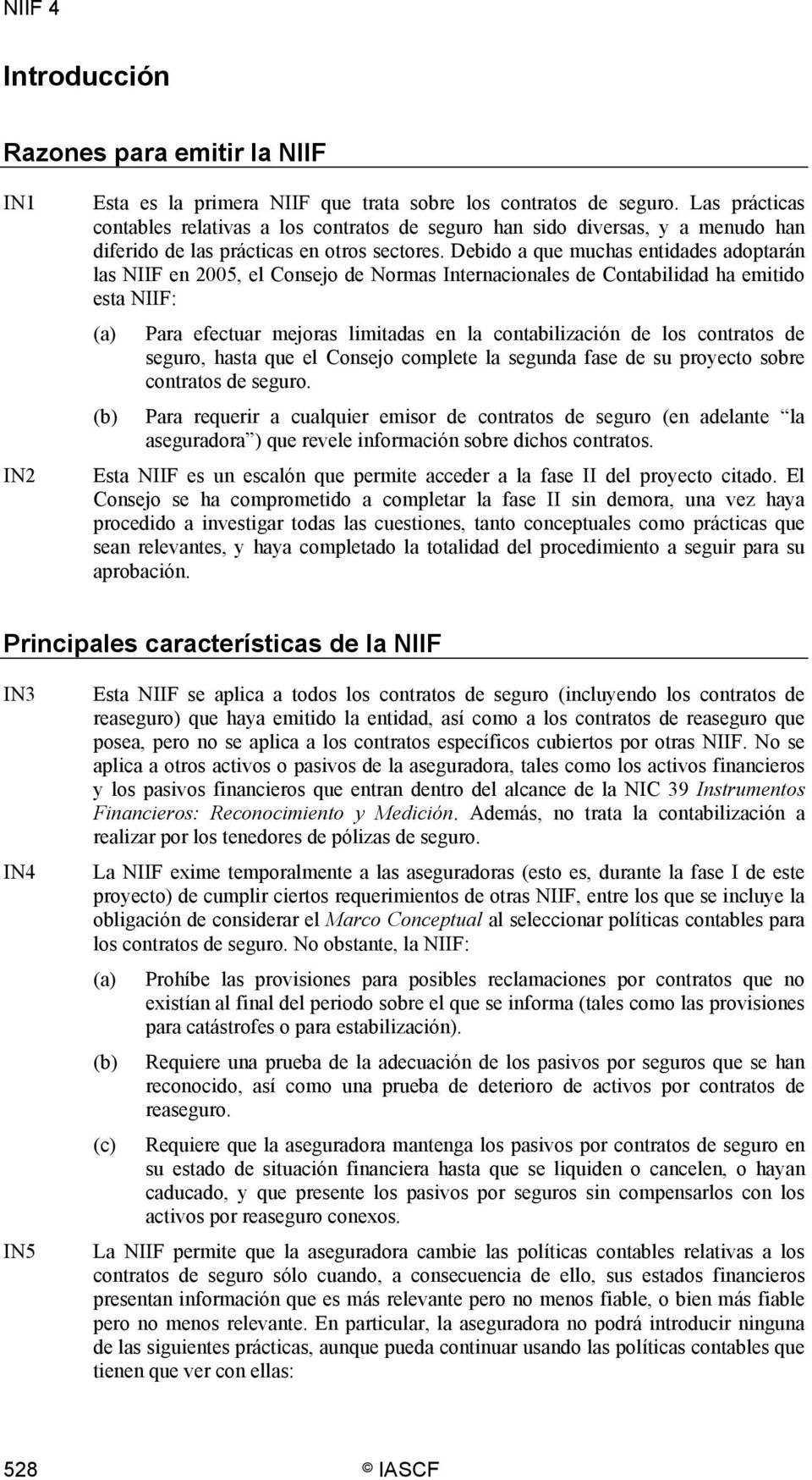 Debido a que muchas entidades adoptarán las NIIF en 2005, el Consejo de Normas Internacionales de Contabilidad ha emitido esta NIIF: (a) Para efectuar mejoras limitadas en la contabilización de los