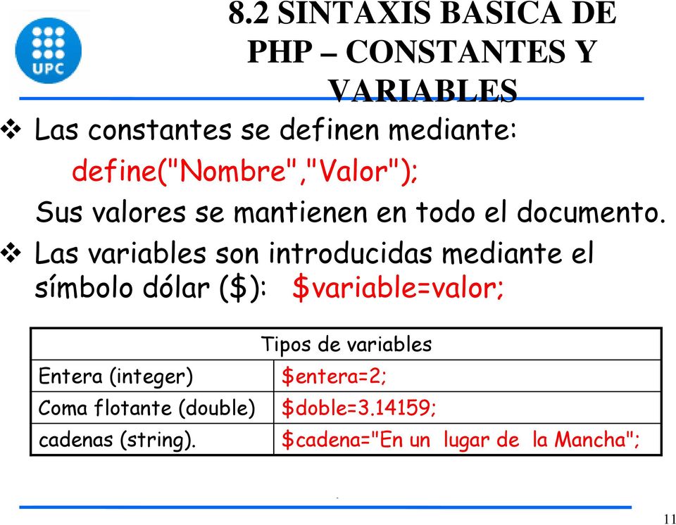 Las variables son introducidas mediante el símbolo dólar ($): $variable=valor; Tipos de