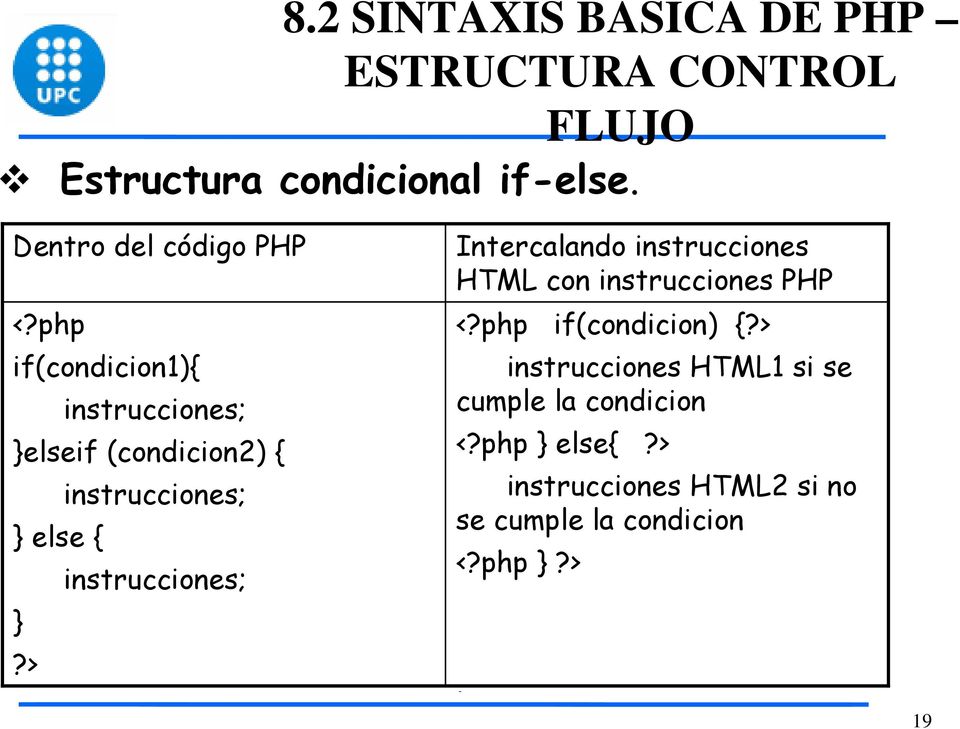 php if(condicion1){ instrucciones; }elseif (condicion2) { instrucciones; } else { instrucciones; }?