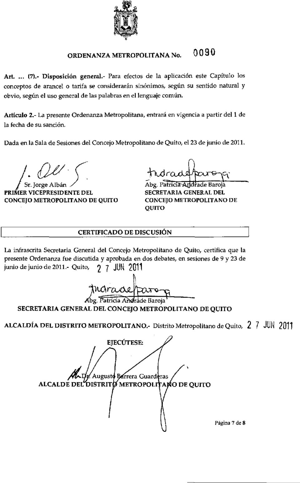 Artículo 2.- La presente Ordenanza Metropolitana, entrará en vigencia a partir del 1 de la fecha de su sanción. Dada en la Sala de Sesiones del Concejo Metropolitano de Quito, el 23 de junio de 2011.