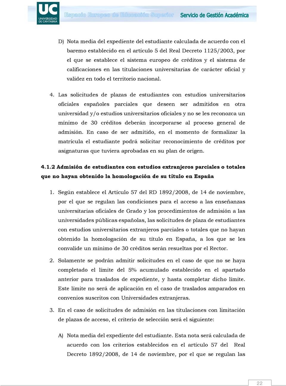 Las solicitudes de plazas de estudiantes con estudios universitarios oficiales españoles parciales que deseen ser admitidos en otra universidad y/o estudios universitarios oficiales y no se les
