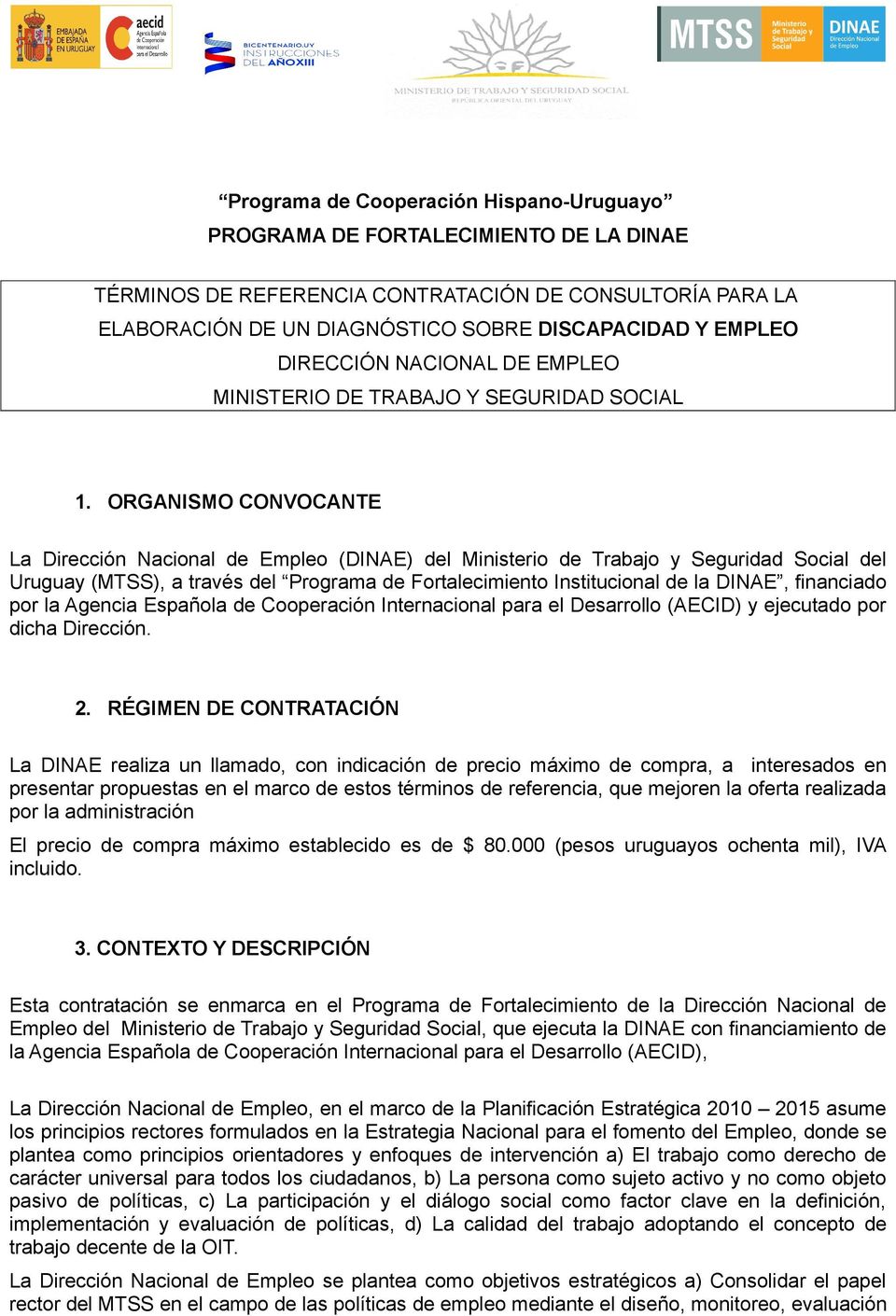 ORGANISMO CONVOCANTE La Dirección Nacional de Empleo (DINAE) del Ministerio de Trabajo y Seguridad Social del Uruguay (MTSS), a través del Programa de Fortalecimiento Institucional de la DINAE,