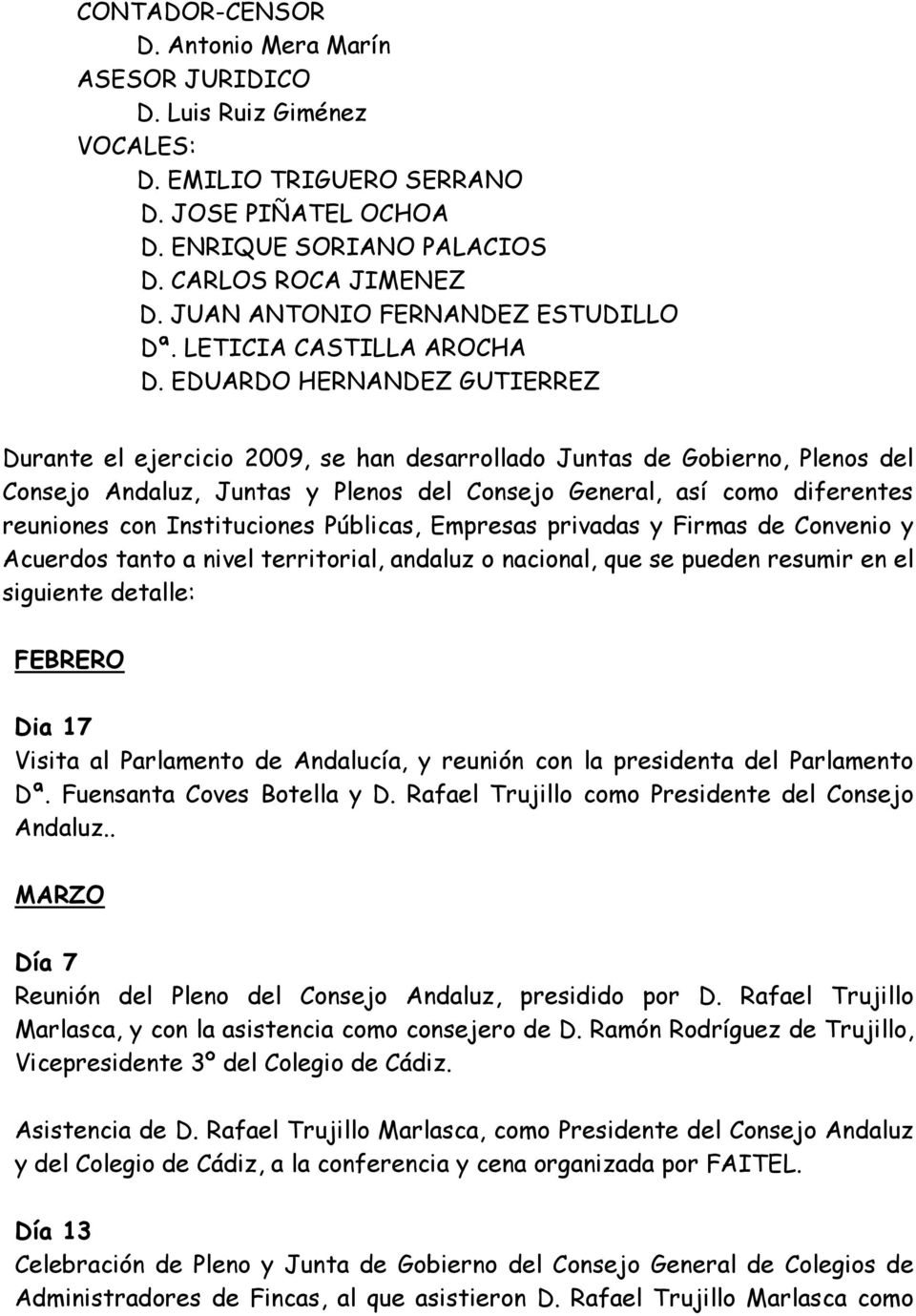 EDUARDO HERNANDEZ GUTIERREZ Durante el ejercicio 2009, se han desarrollado Juntas de Gobierno, Plenos del Consejo Andaluz, Juntas y Plenos del Consejo General, así como diferentes reuniones con