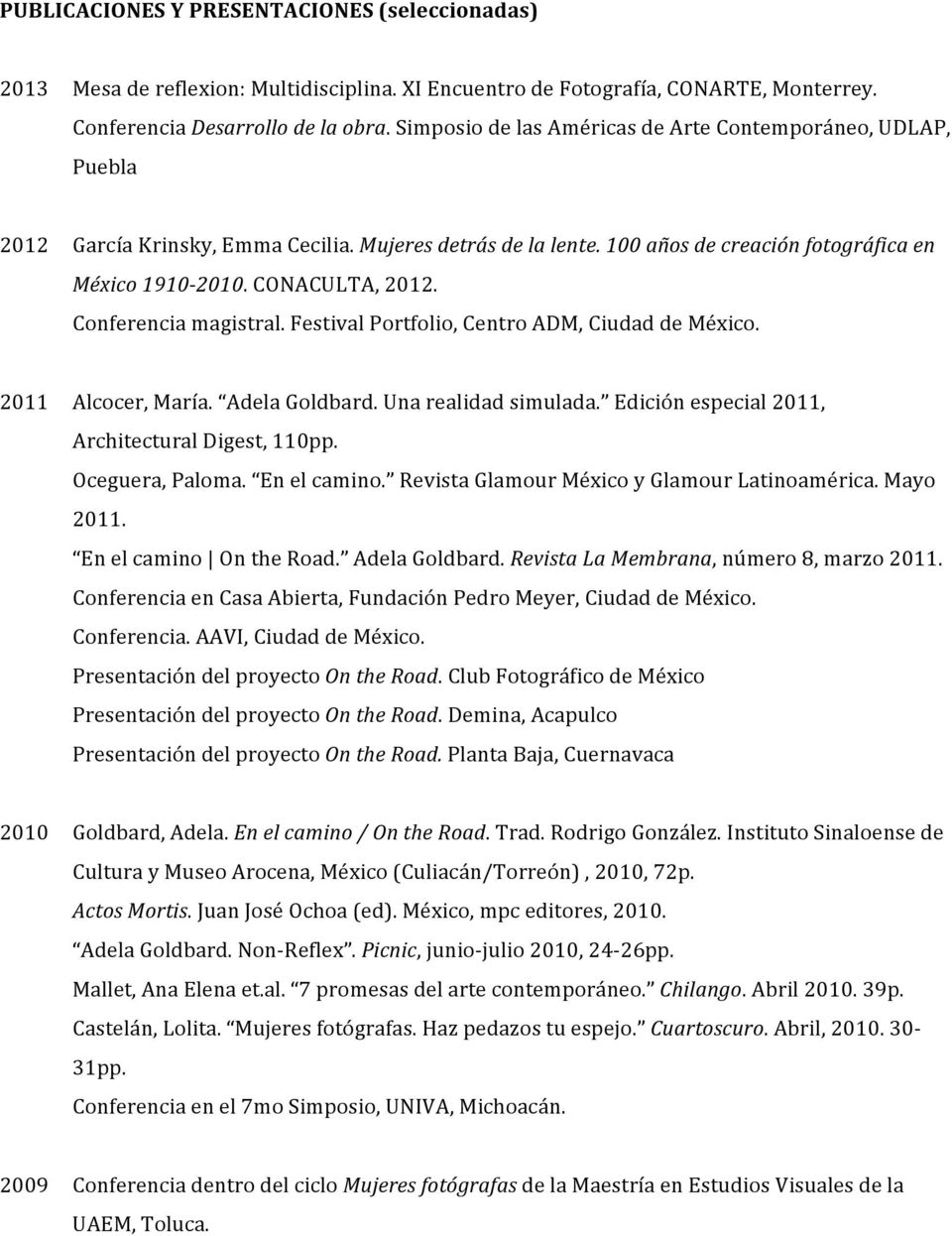 Conferencia magistral. Festival Portfolio, Centro ADM, Ciudad de México. 2011 Alcocer, María. Adela Goldbard. Una realidad simulada. Edición especial 2011, Architectural Digest, 110pp.